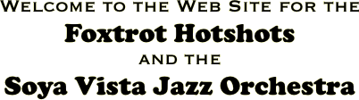 Welcome to the Web Site for the Ballyhoo Foxtrot Orchestra and the Soya Vista Jazz Orchestra